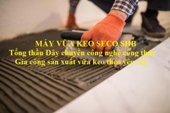 Nhận Gia Công Thuê Sản Xuất Vữa, Keo Dán Gạch Theo Yêu Cầu